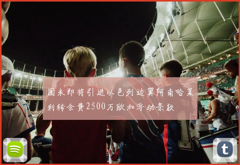 国米即将引进以色列边翼阿南哈莱利转会费2500万欧加浮动条款