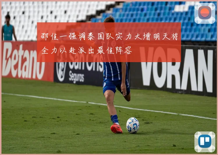 邵佳一强调泰国队实力大增明天将全力以赴派出最佳阵容